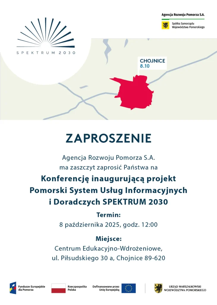 Zaproszenie. Agencja Rozwoju Pomorza S.A. ma zaszczyt zaprosić Państwa na Konferencję inaugurującą projekt Pomorski System Usług Informacyjnych i Doradczych SPEKTRUM 2030 Termin: 8 października 2025, godz. 12:00. Miejsce: Centrum Edukacyjno-Wdrożeniowe, ul. Piłsudskiego 30 a, Chojnice 89-620.